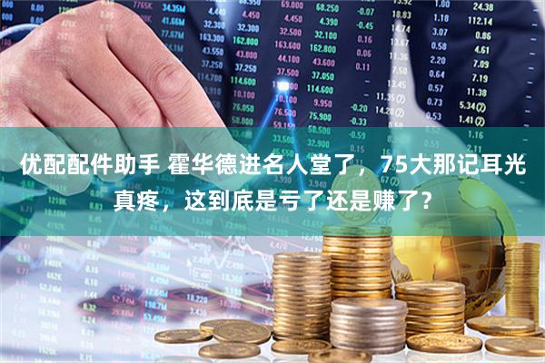 优配配件助手 霍华德进名人堂了，75大那记耳光真疼，这到底是亏了还是赚了？