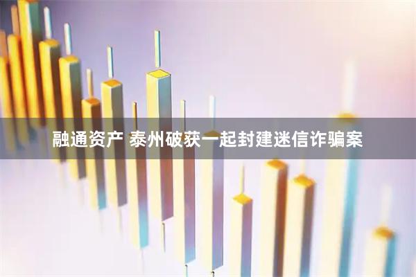 融通资产 泰州破获一起封建迷信诈骗案