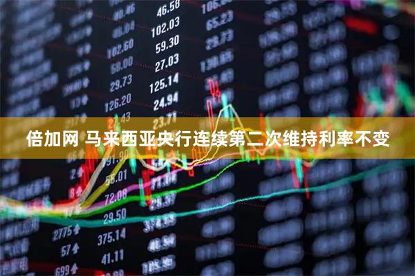 倍加网 马来西亚央行连续第二次维持利率不变